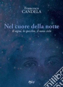 Nel cuore della notte. Il sogno, lo specchio, il nono cielo libro di Candela Francesco