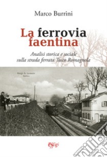 La ferrovia faentina libro di Burrini Marco