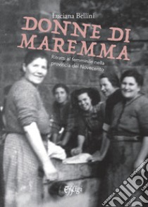 Donne di Maremma libro di Bellini Luciana