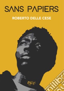 Sans papiers libro di Delle Cese Roberto