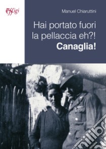 Hai portato fuori la pellaccia eh?! Canaglia! libro di Chiaruttini Manuel