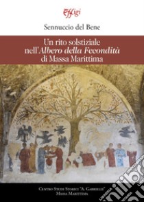 Un rito solstiziale nell'«Albero della Fecondità» di Massa Marittima libro di Del Bene Sennuccio