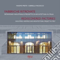 Fabbriche ritrovate. Patrimonio industriale e progetto di architettura in Italia-Rediscovered factories. Industrial Heritage and Architectural Project in Italy libro di Preite Massimo; Maciocco Gabriella