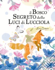 Il bosco segreto delle luci di lucciola. Ediz. illustrata libro di Carbone Lara