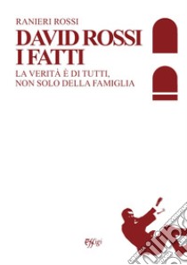 David Rossi. I fatti. La verità è di tutti, non solo della famiglia libro di Rossi Ranieri