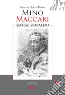 Mino Maccari. Senese spavaldo libro di Pistoia Francesco Maria