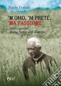 'N omo, 'n prete, 'na passione. Fatti e misfatti di don Sante del Zampa libro di Fratini Mario