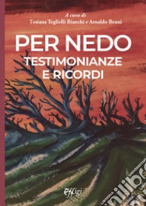 Per Nedo. Testimonianze e ricordi libro di Teglielli Bianchi T. (cur.); Bruni A. (cur.)