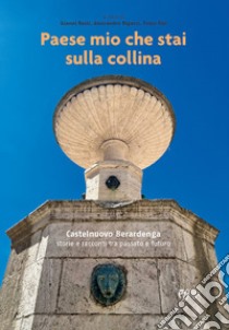 Paese mio che stai sulla collina. Castelnuovo Berardenga. Storie e racconti tra passato e futuro libro di Resti G. (cur.); Rigacci A. (cur.); Vivi F. (cur.)