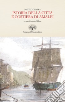 Istoria della città e costiera di Amalfi (rist. anast. 1836) libro di Camera Matteo; Milone A. (cur.)