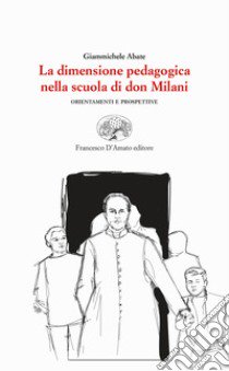 La dimensione pedagogica nella scuola di don Milani. Orientamenti e prospettive libro di Abate Giammichele