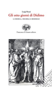 Gli otto giorni di Didimo. La ricerca, i ricordi, il memoriale libro di Rossi Luigi