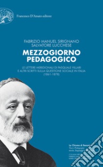 Mezzogiorno pedagogico. Le Lettere meridionali di Pasquale Villari e altri scritti sulla questione sociale in Italia (1861-1878) libro di Sirignano Manuel; Lucchese Salvatore