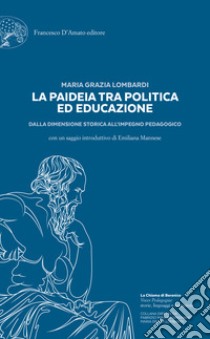 La paideia tra politica ed educazione. Dalla dimensione storica all'impegno pedagogico libro di Lombardi Maria Grazia