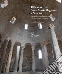 Il battistero di Santa Maria Maggiore a Nuceria. Un capolavoro dell'architettura paleocristiana in Campania libro di Ciardiello R. (cur.)