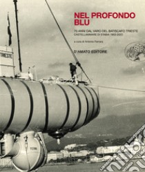 Nel profondo blu. Il batiscafo Trieste libro di Ferrara Antonio