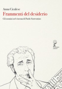 Frammenti del desiderio. Gli uomini nel cinema di Paolo Sorrentino libro di Cicalese Anna