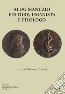 Aldo Manuzio. Editore, umanista e filologo libro di Comiati G. (cur.)