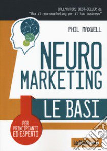 Neuromarketing. Le basi libro di Maxwell Phil