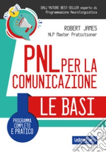 PNL per la comunicazione. Programma completo e pratico libro di James Robert