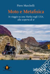 Moto e metafisica. In viaggio su una Harley negli USA, alla scoperta di sé libro di Marchelli Piero