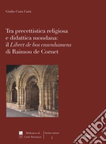 Tra precettistica religiosa e didattica mondana: il «Libret de bos ensenhamens» di Raimon de Cornet libro di Cura Curà Giulio