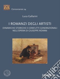 I romanzi degli artisti. Dinamiche storiche e conflitti generazionali nell'opera di Giuseppe Rovani libro di Gallarini Luca