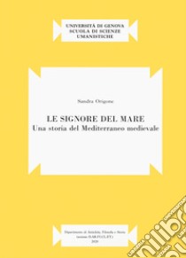 Le signore del mare. Una storia del mediterraneo medievale libro di Origone Sandra