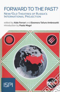 Forward to the past? New/old theatres of Russia's international projection libro di Ferrari A. (cur.); Tafuro Ambrosetti E. (cur.)