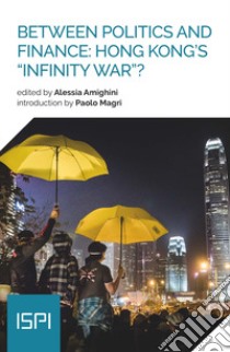 Between politics and finance: Hong Kong's «infinity war»? libro di Amighini A. (cur.)