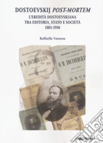 Dostoevskij post-mortem. L'eredità dostoevskiana tra editoria, stato e società (1881-1910) libro di Vassena Raffaella