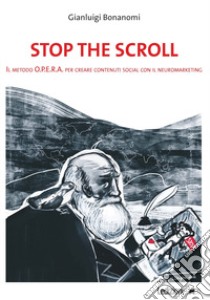 Stop the scroll. Il metodo o.p.e.r.a per creare contenuti social con il neuromarketing libro di Bonanomi Gianluigi