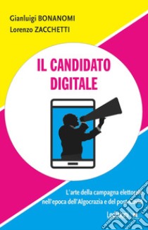 Il candidato digitale. L'arte della campagna elettorale nell'epoca dell'algocrazia e del post-Covid libro di Bonanomi Gianluigi; Zacchetti Lorenzo