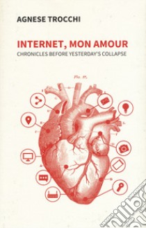 Internet, mon amour. Chronicles before yesterday is collapsed libro di Trocchi Agnese