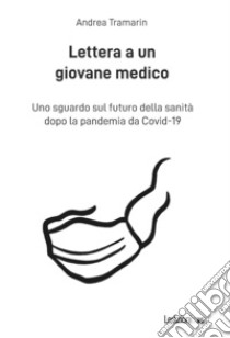 Lettera a un giovane medico. Uno sguardo sul futuro della sanità dopo la pandemia da Covid-19 libro di Tramarin Andrea