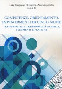 Competenze, orientamento, empowerment per l'inclusione. Trasversalità e trasferibilità di skills, strumenti e pratiche libro di Marquardt L. (cur.); Anagnostopoulos E. (cur.)