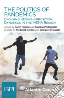 The politics of pandemics. Evolving regime-opposition dynamics in the MENA region libro di Mezran Karim; Perteghella Annalisa