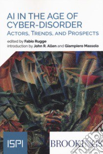 AI in the age of cyber-disorder. Actors, trends, and prospects libro di Rugge F. (cur.)