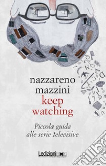 Keep watching. Piccola guida alle serie televisive libro di Mazzini Nazzareno