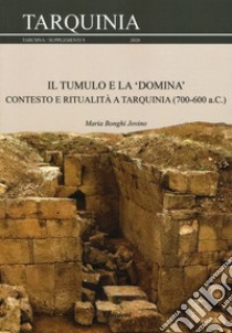 Il tumulo e la «domina». Contesto e ritualità a Tarquinia (700-600 a.C.) libro di Bonghi Jovino Maria