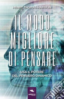 Il modo migliore di pensare. Usa il potere del pensiero dinamico libro di Hamblin Henry Thomas; Bedetti S. (cur.)