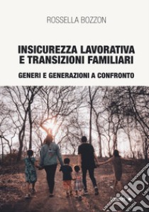 Insicurezza lavorativa e transizioni familiari. Generi e generazioni a confronto libro di Bozzon Rossella