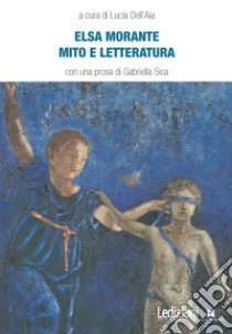 Elsa Morante. Mito e letteratura libro di Dell'Aia L. (cur.)