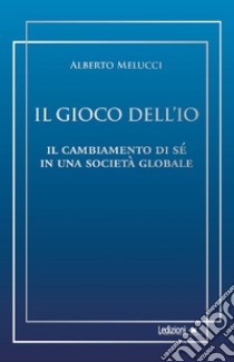 Il gioco dell'io. Il cambiamento di sé in una società globale libro di Melucci Alberto