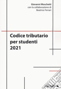 Codice tributario per studenti 2021 libro di Moschetti Giovanni