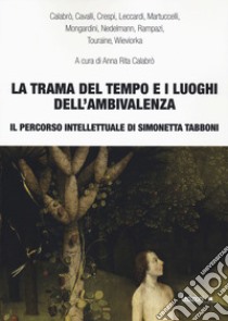 La trama del tempo e i luoghi dell'ambivalenza. Il percorso intellettuale di Simonetta Tabboni libro di Calabrò A. R. (cur.)