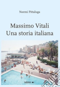 Massimo Vitali. Una storia italiana libro di Pittaluga Noemi