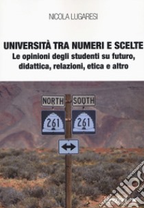 Università tra numeri e scelte. Le opinioni degli studenti su futuro, didattica, relazioni, etica e altro libro di Lugaresi Nicola