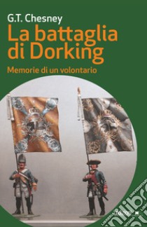 La battaglia di Dorking. Memorie di un volontario libro di Chesney George T.; Pagetti C. (cur.)