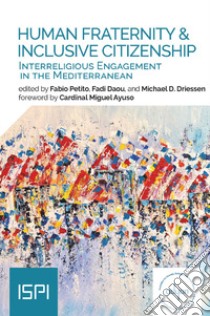 Human fraternity & inclusive citizenship. Interreligious engagement in Mediterranean libro di Petito F. (cur.); Daou Fadi (cur.); Driessen Michael D. (cur.)